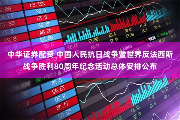 中华证券配资 中国人民抗日战争暨世界反法西斯战争胜利80周年纪念活动总体安排公布